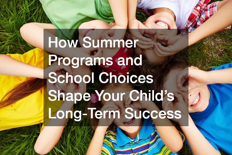How Summer Programs and School Choices Shape Your Child’s Long-Term Success